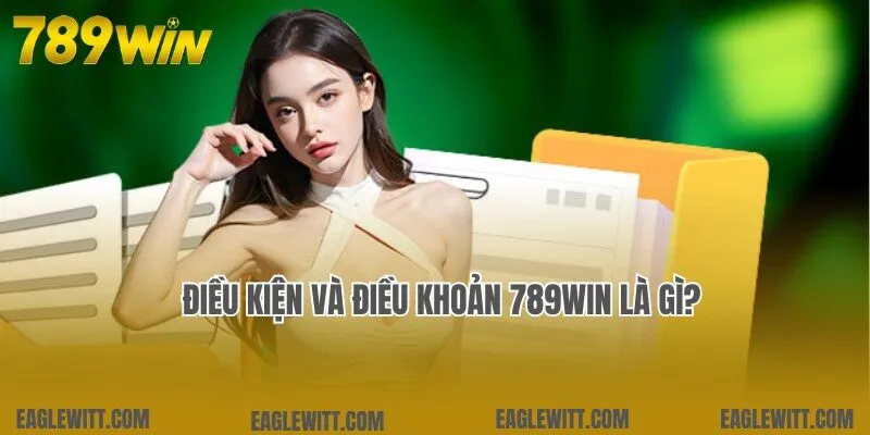 Điều Kiện Và Điều Khoản 1 Cập nhật thông tin thú vị về điều kiện và điều khoản 789win