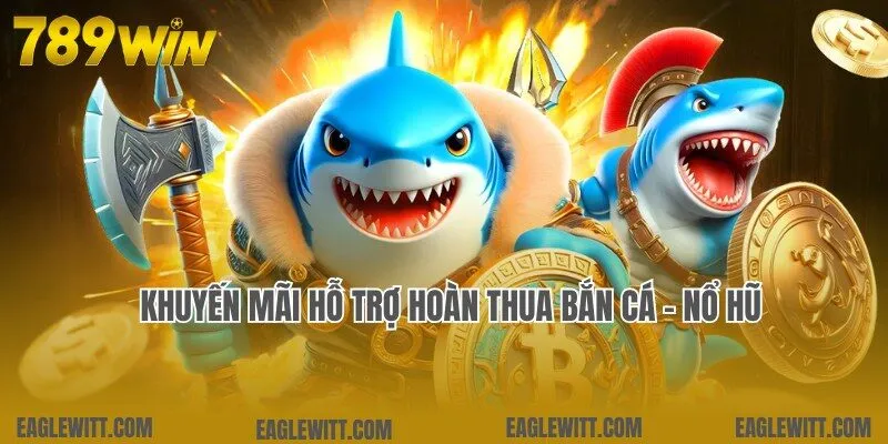Khuyến Mãi 789win 2 Khuyến mãi 789win hoàn thua áp dụng cho bắn cá và nổ hũ
