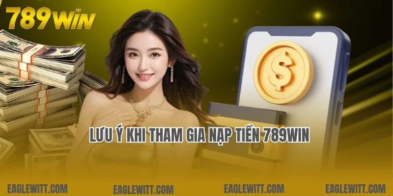 Nạp Tiền 789win - Thao Tác Nhanh Chóng, Dễ Dàng Trong 3 Phút 2 Lưu ý liên quan cần nắm bắt khi tiến hành nạp tiền 789win