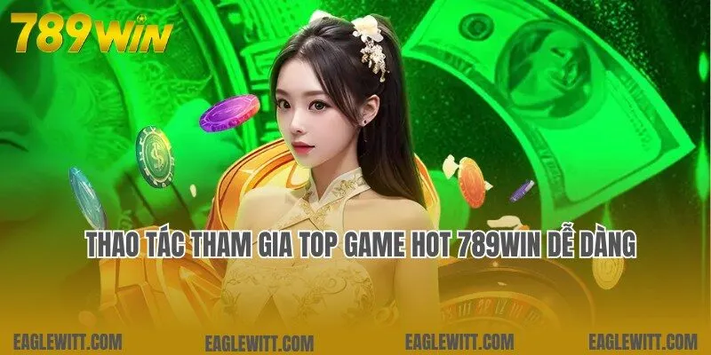 Top Game Hot 789win 10 Thao tác tham gia trải nghiệm game hot nhanh tại 789win